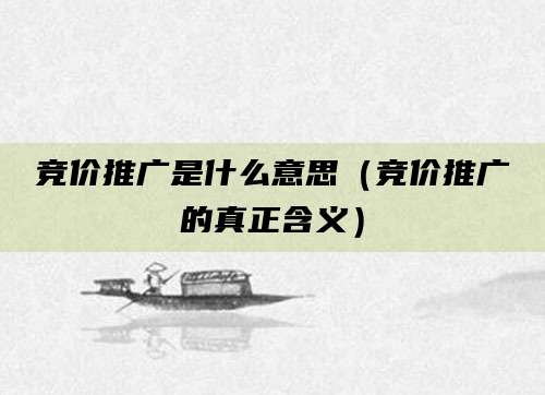 竞价推广是什么意思（竞价推广的真正含义）